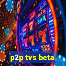 p2p tvs beta